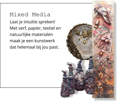 Mixed Media Laat je intuïtie spreken!  Met verf, papier, textiel en  natuurlijke materialen  maak je een kunstwerk  dat helemaal bij jou past.
