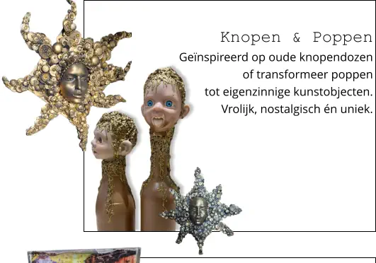 Knopen & Poppen Geïnspireerd op oude knopendozen  of transformeer poppen  tot eigenzinnige kunstobjecten.  Vrolijk, nostalgisch én uniek.