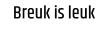 Breuk is leuk