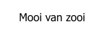 Mooi van zooi