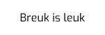 Breuk is leuk